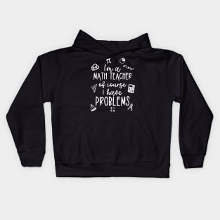 I'm A Math Teacher Of Course I Have Problems Kids Hoodie